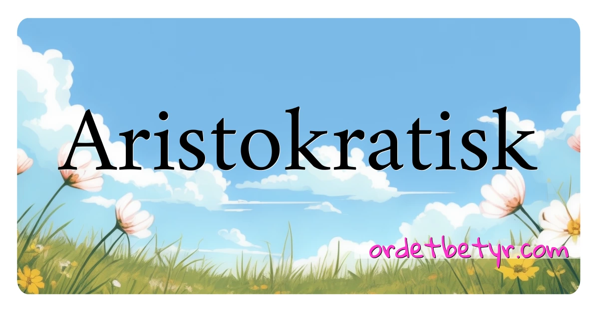 Aristokratisk synonymer kryssord betyr forklaring og bruk