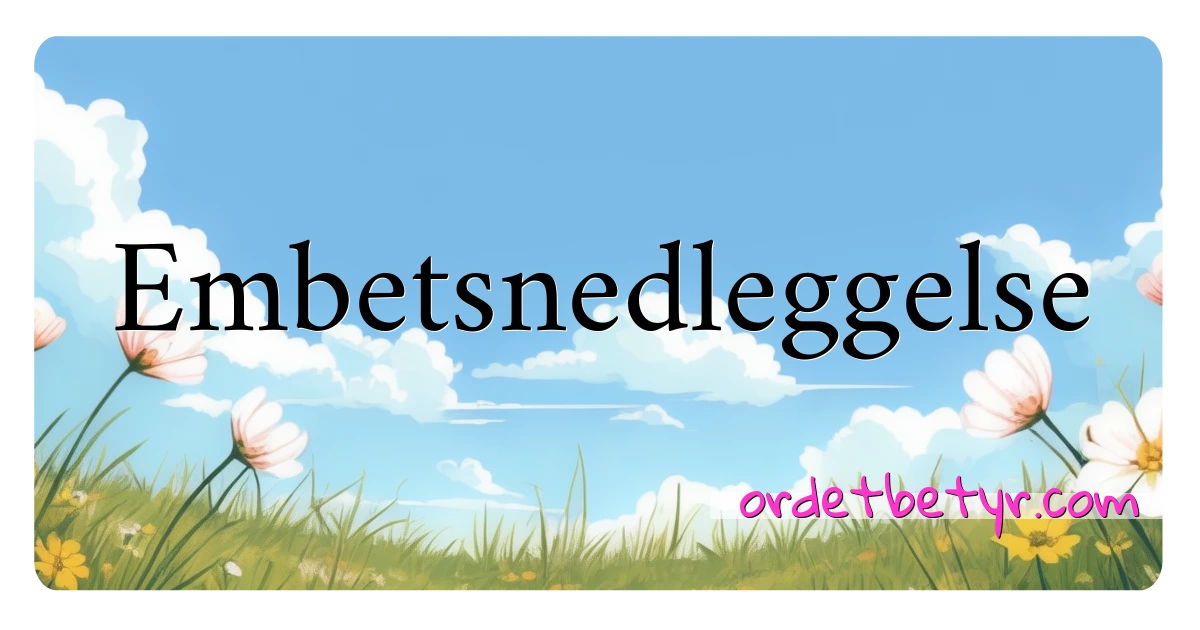 Embetsnedleggelse synonymer kryssord betyr forklaring og bruk