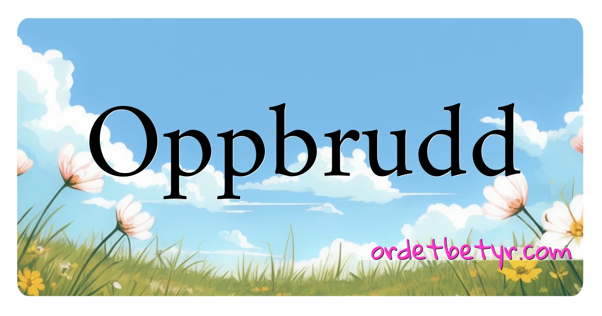 Oppbrudd synonymer kryssord betyr forklaring og bruk