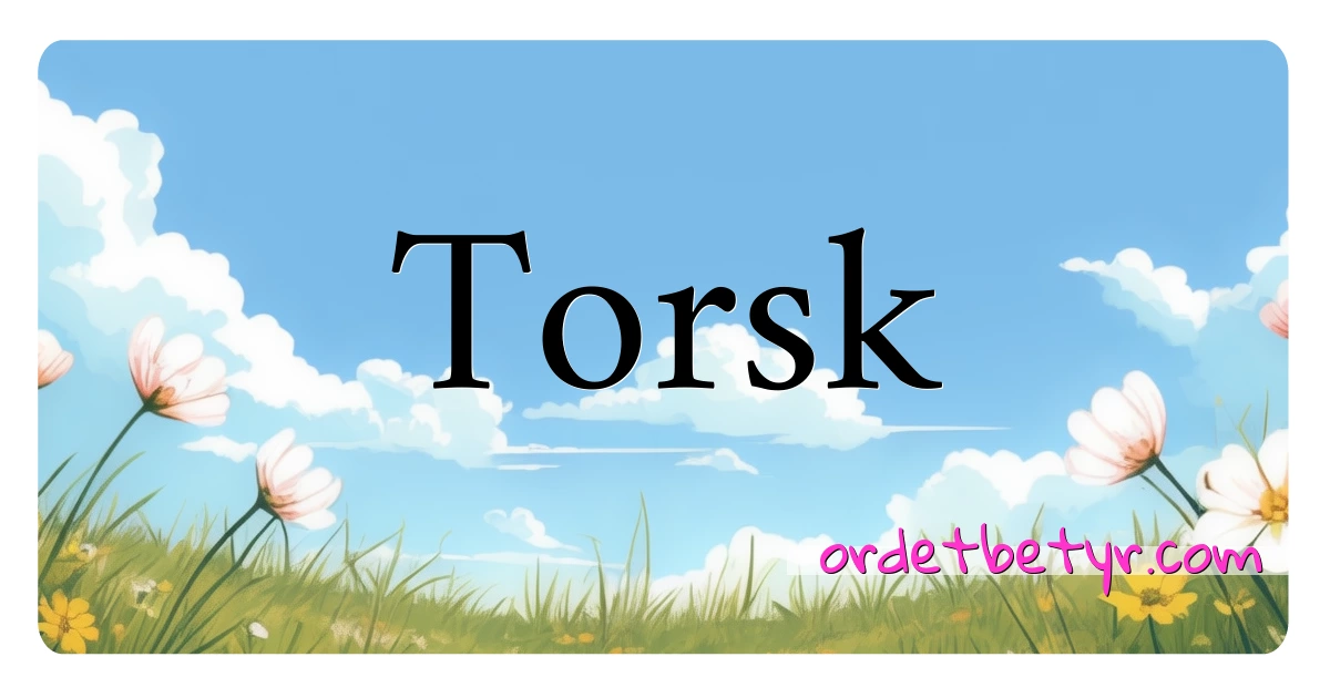 Torsk synonymer kryssord betyr forklaring og bruk