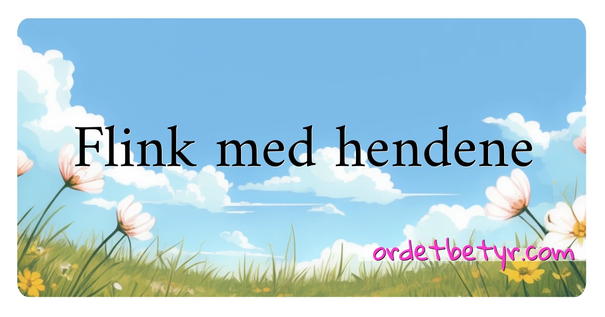 Flink med hendene synonymer kryssord betyr forklaring og bruk