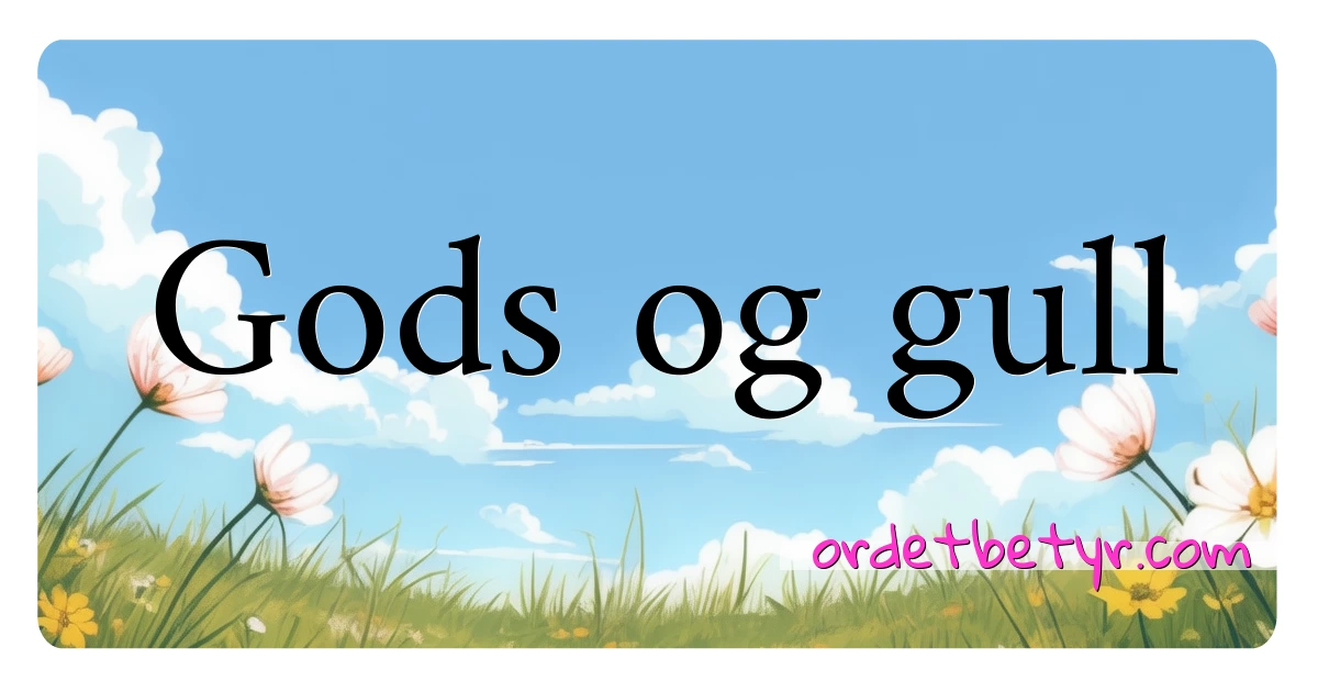 Gods og gull synonymer kryssord betyr forklaring og bruk