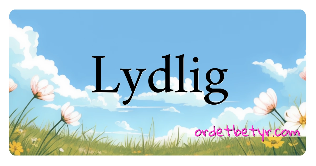 Lydlig synonymer kryssord betyr forklaring og bruk