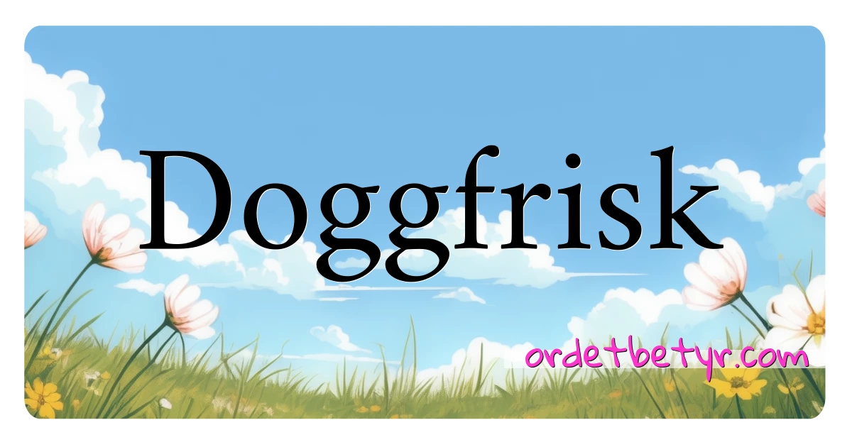 Doggfrisk synonymer kryssord betyr forklaring og bruk