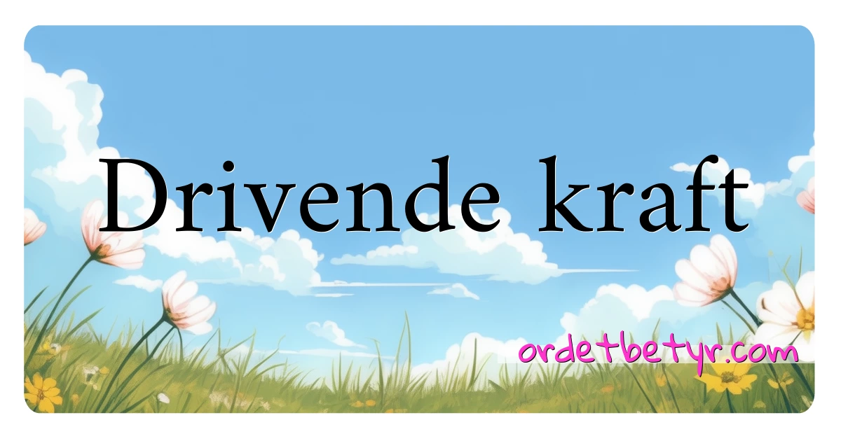 Drivende kraft synonymer kryssord betyr forklaring og bruk