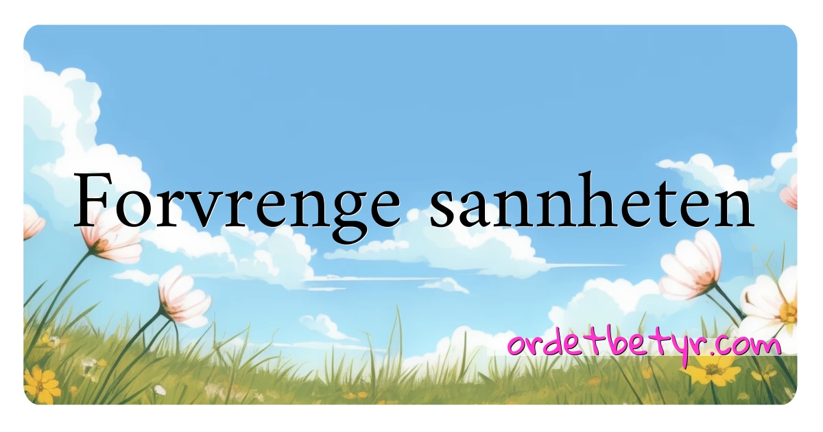 Forvrenge sannheten synonymer kryssord betyr forklaring og bruk