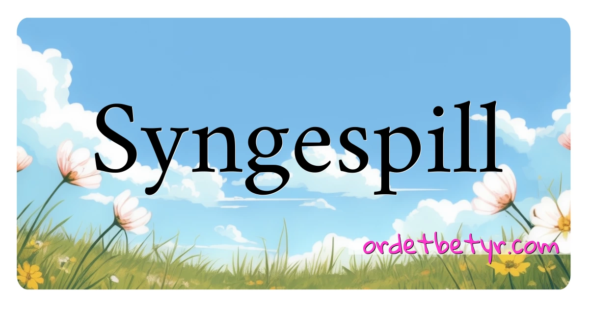 Syngespill synonymer kryssord betyr forklaring og bruk