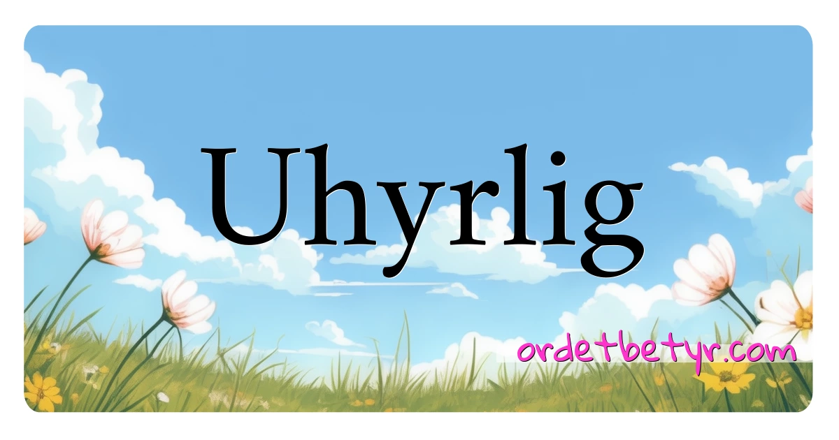 Uhyrlig synonymer kryssord betyr forklaring og bruk