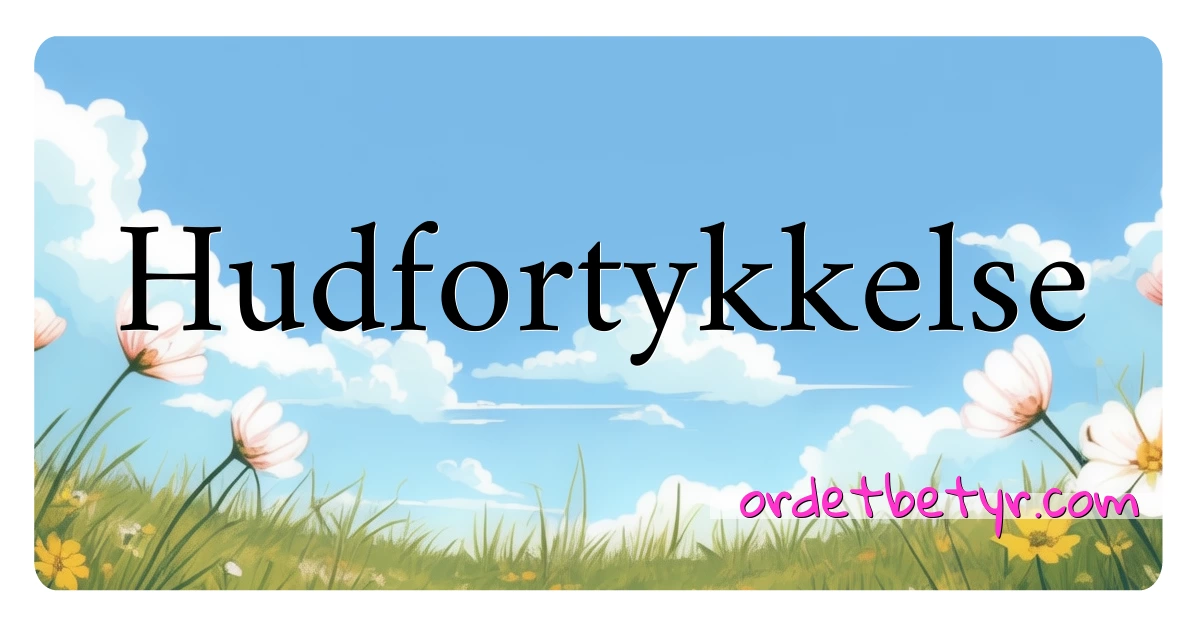 Hudfortykkelse synonymer kryssord betyr forklaring og bruk