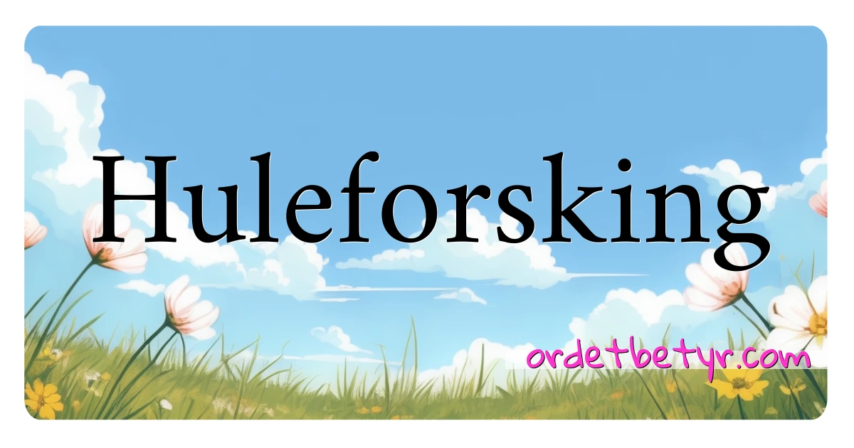 Huleforsking synonymer kryssord betyr forklaring og bruk