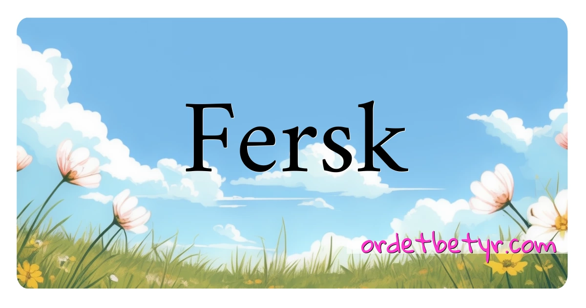 Fersk synonymer kryssord betyr forklaring og bruk