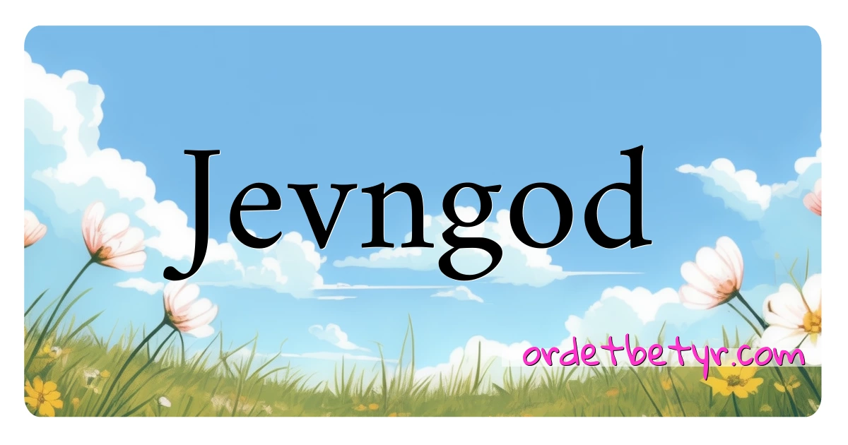 Jevngod synonymer kryssord betyr forklaring og bruk