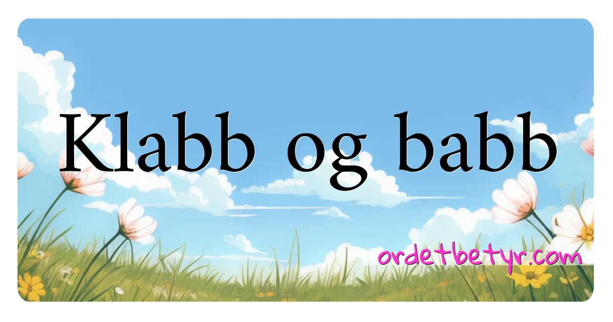 Klabb og babb synonymer kryssord betyr forklaring og bruk