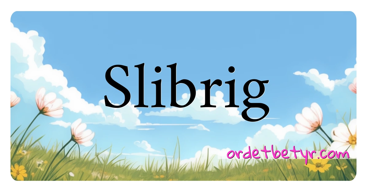 Slibrig synonymer kryssord betyr forklaring og bruk