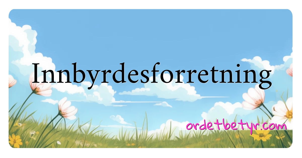 Innbyrdesforretning synonymer kryssord betyr forklaring og bruk