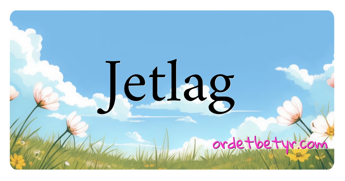 Jetlag synonymer kryssord betyr forklaring og bruk