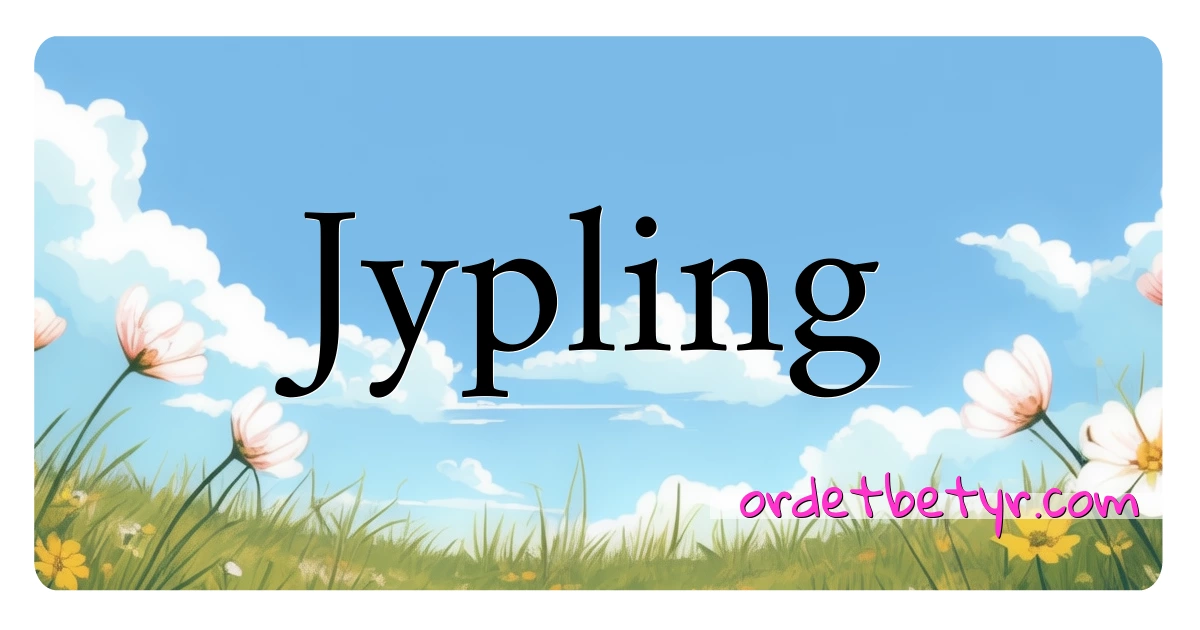 Jypling synonymer kryssord betyr forklaring og bruk