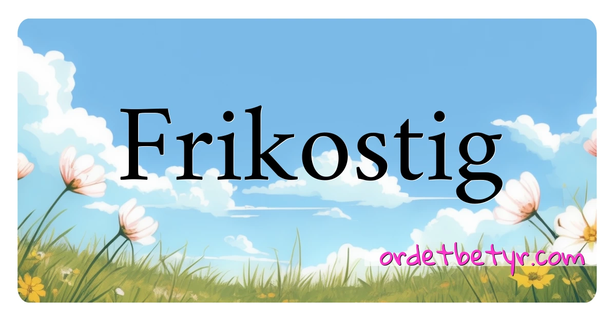 Frikostig synonymer kryssord betyr forklaring og bruk