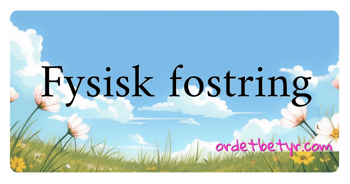 Fysisk fostring synonymer kryssord betyr forklaring og bruk