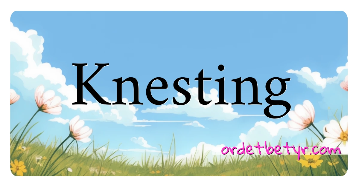 Knesting synonymer kryssord betyr forklaring og bruk