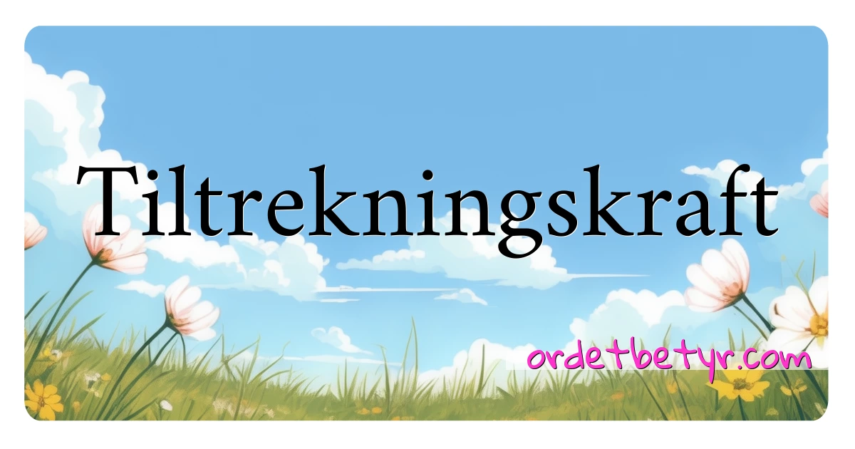 Tiltrekningskraft synonymer kryssord betyr forklaring og bruk