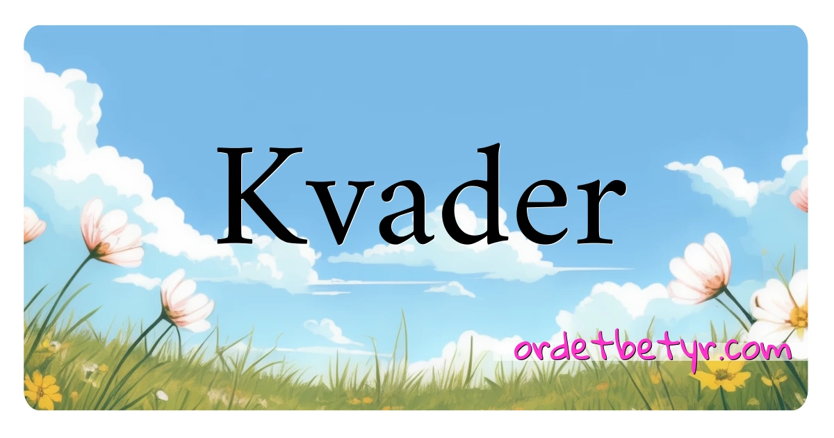 Kvader synonymer kryssord betyr forklaring og bruk