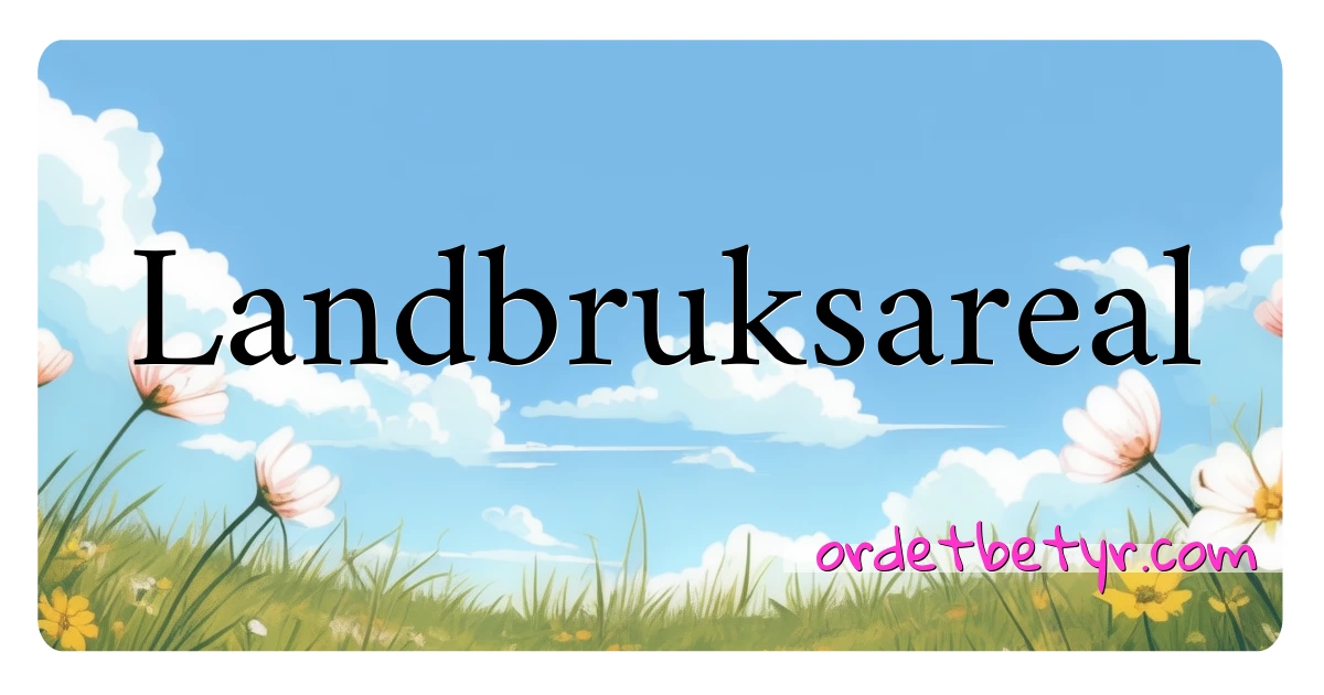 Landbruksareal synonymer kryssord betyr forklaring og bruk