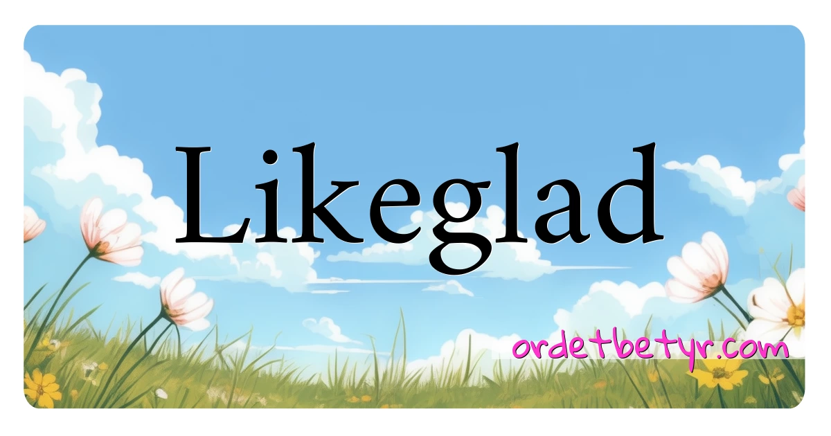 Likeglad synonymer kryssord betyr forklaring og bruk