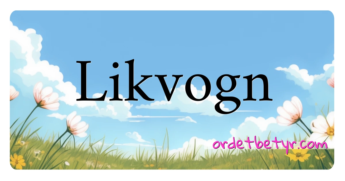 Likvogn synonymer kryssord betyr forklaring og bruk