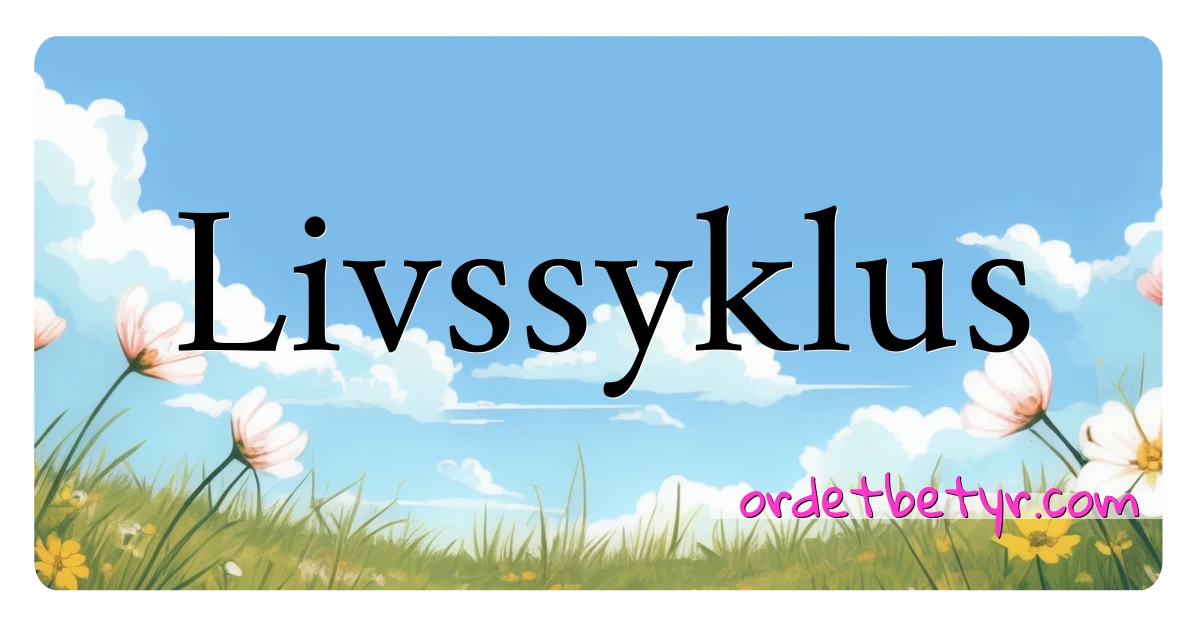 Livssyklus synonymer kryssord betyr forklaring og bruk