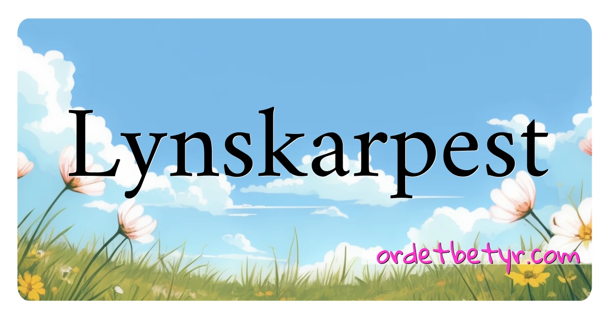 Lynskarpest synonymer kryssord betyr forklaring og bruk