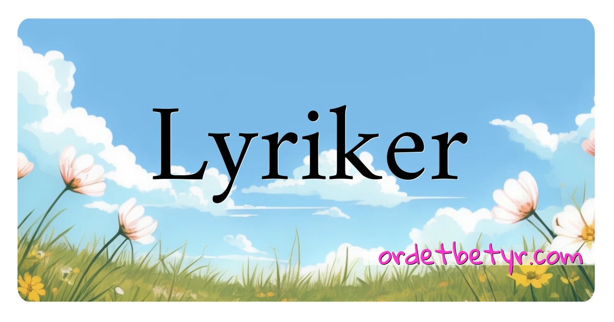 Lyriker synonymer kryssord betyr forklaring og bruk