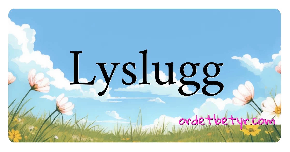 Lyslugg synonymer kryssord betyr forklaring og bruk