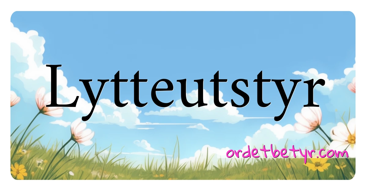 Lytteutstyr synonymer kryssord betyr forklaring og bruk