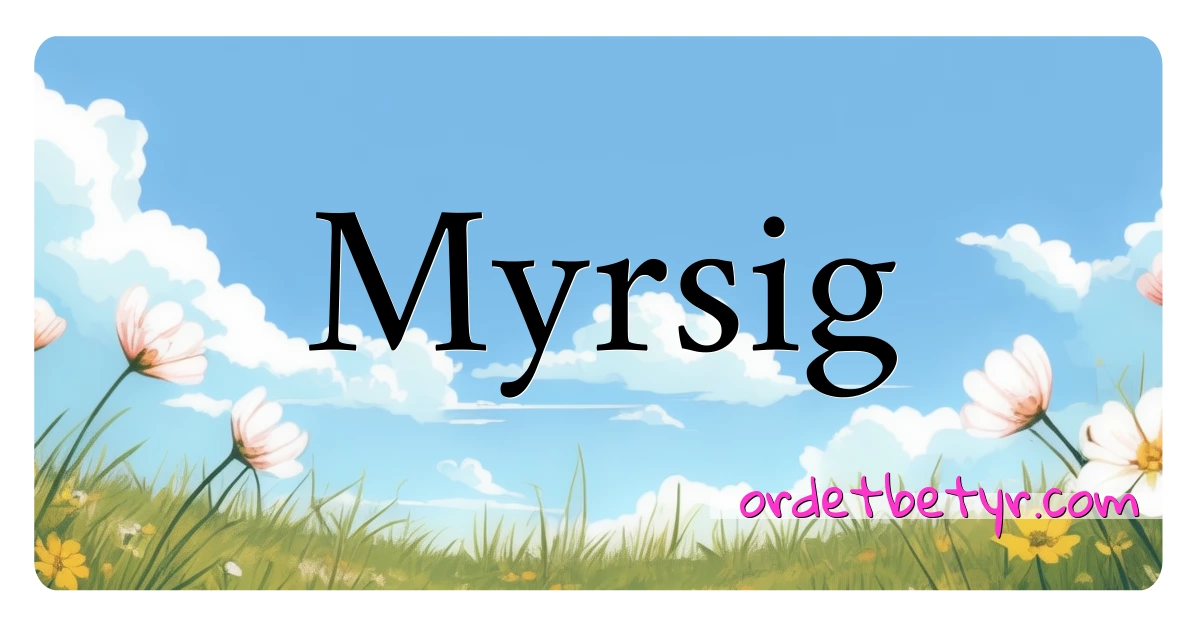 Myrsig synonymer kryssord betyr forklaring og bruk