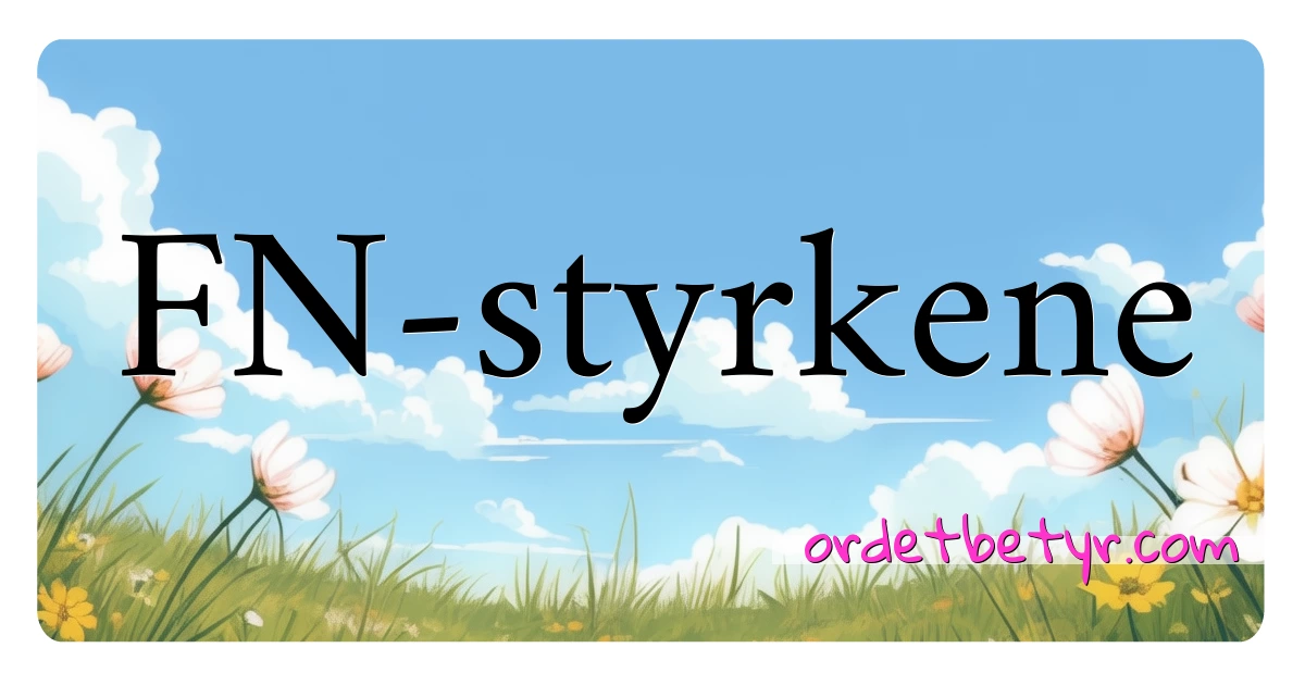 FN-styrkene synonymer kryssord betyr forklaring og bruk