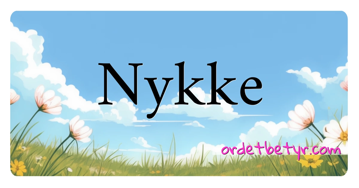 Nykke synonymer kryssord betyr forklaring og bruk