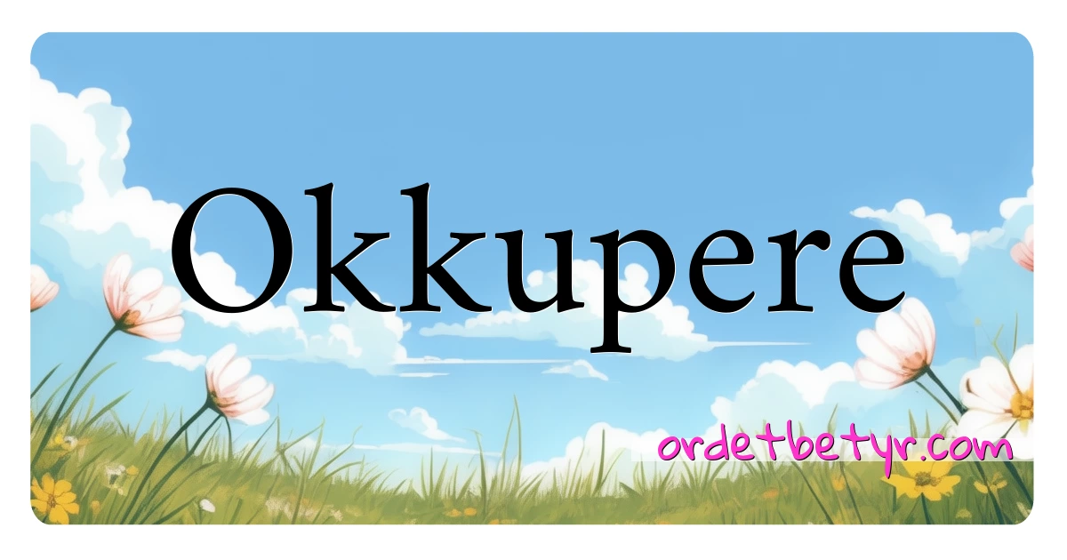 Okkupere synonymer kryssord betyr forklaring og bruk