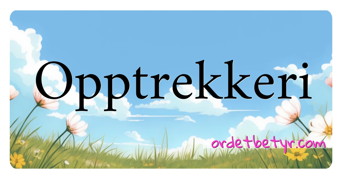 Opptrekkeri synonymer kryssord betyr forklaring og bruk