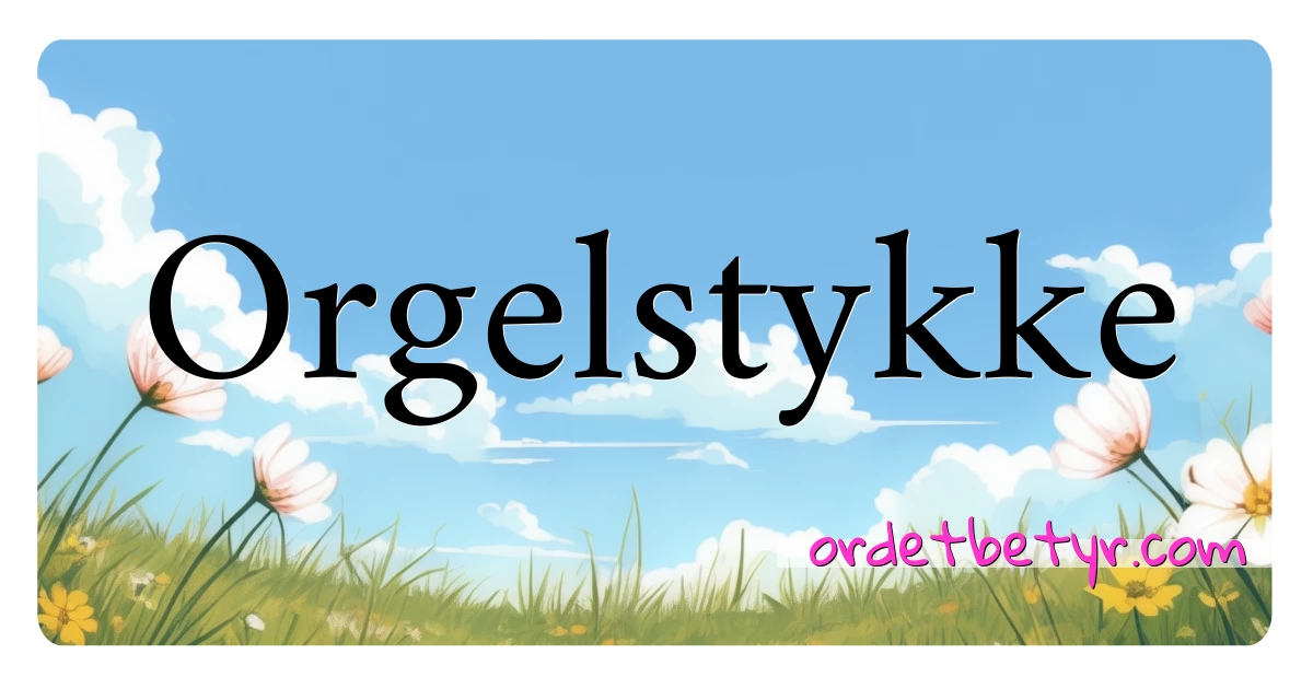 Orgelstykke synonymer kryssord betyr forklaring og bruk