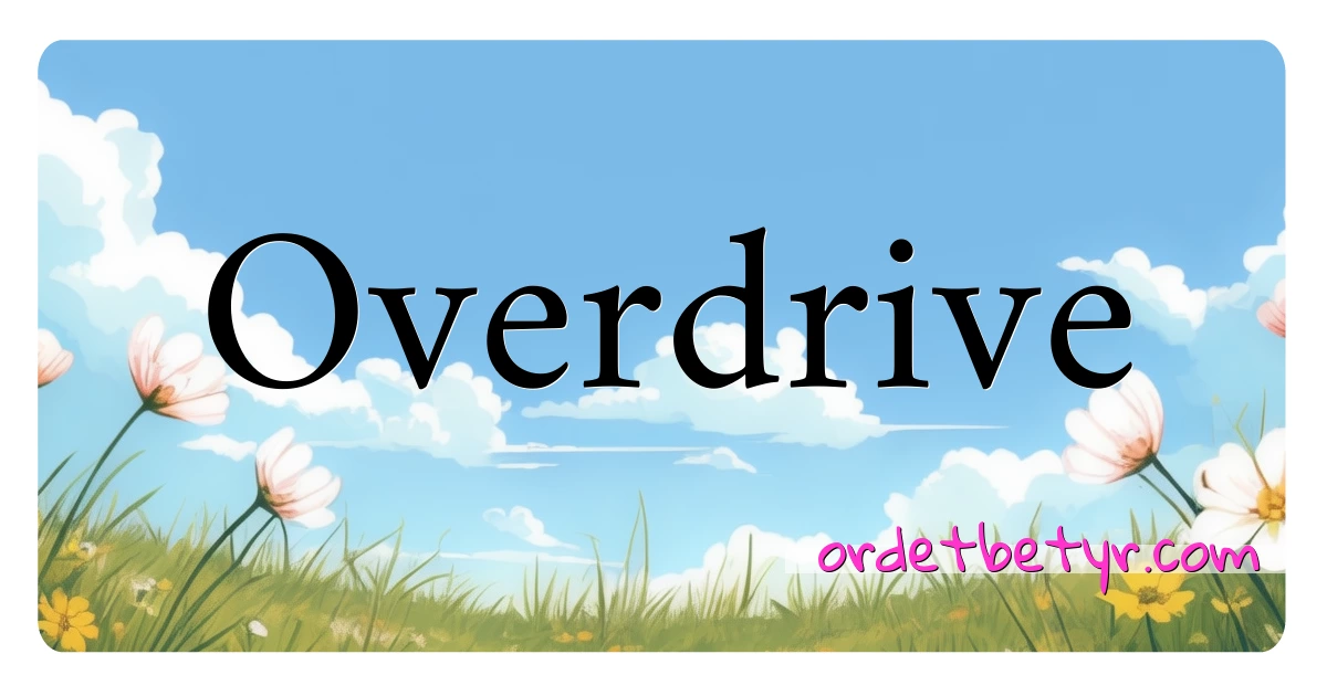 Overdrive synonymer kryssord betyr forklaring og bruk