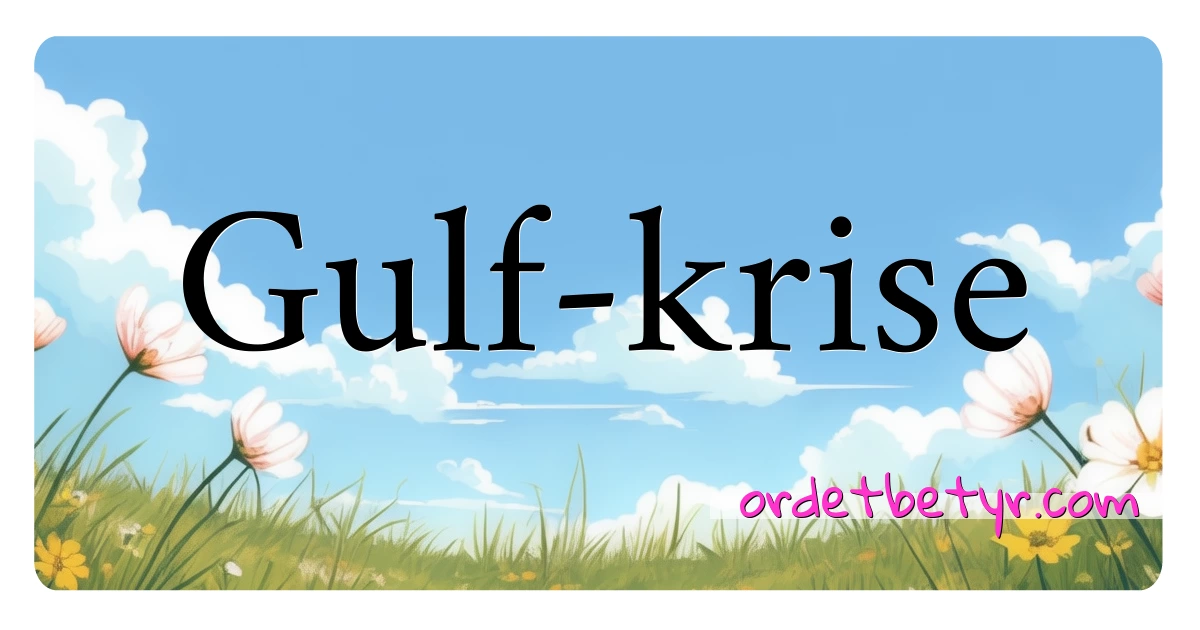 Gulf-krise synonymer kryssord betyr forklaring og bruk