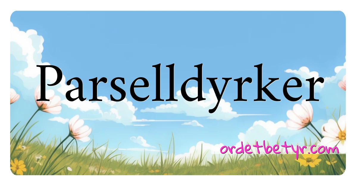 Parselldyrker synonymer kryssord betyr forklaring og bruk