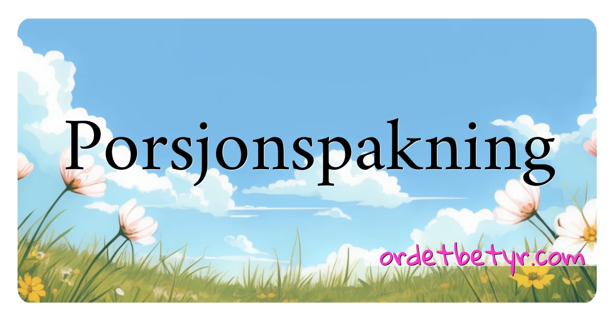 Porsjonspakning synonymer kryssord betyr forklaring og bruk