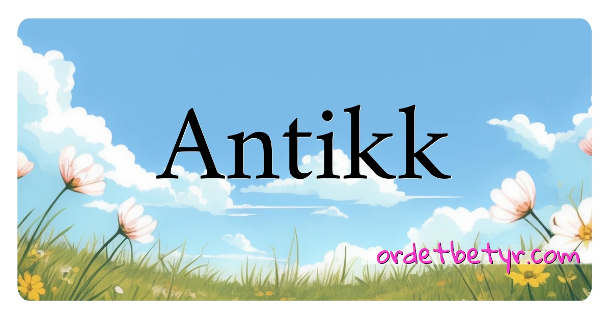 Antikk synonymer kryssord betyr forklaring og bruk