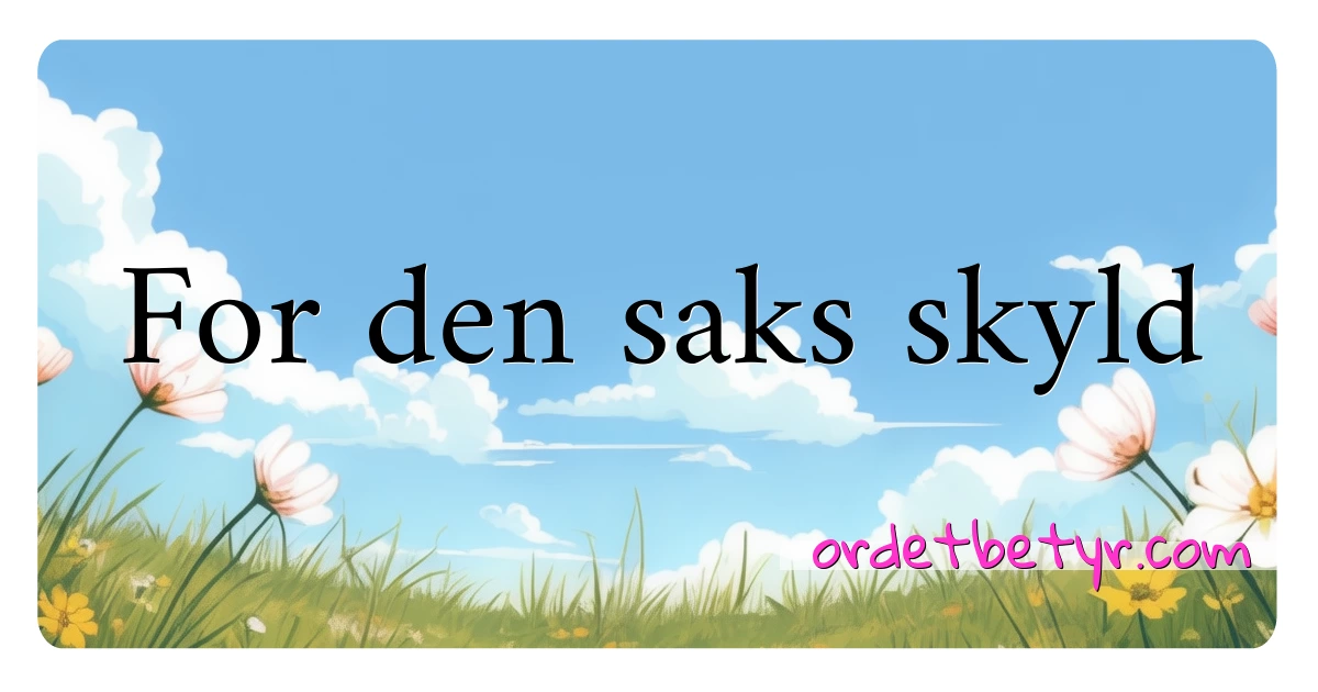 For den saks skyld synonymer kryssord betyr forklaring og bruk