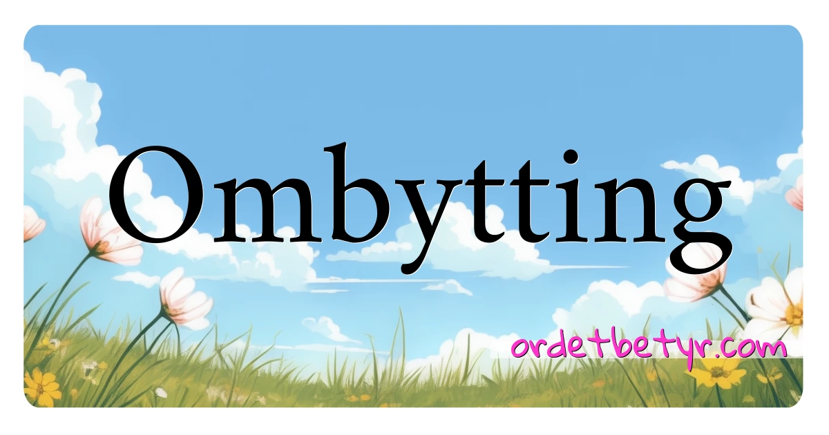 Ombytting synonymer kryssord betyr forklaring og bruk