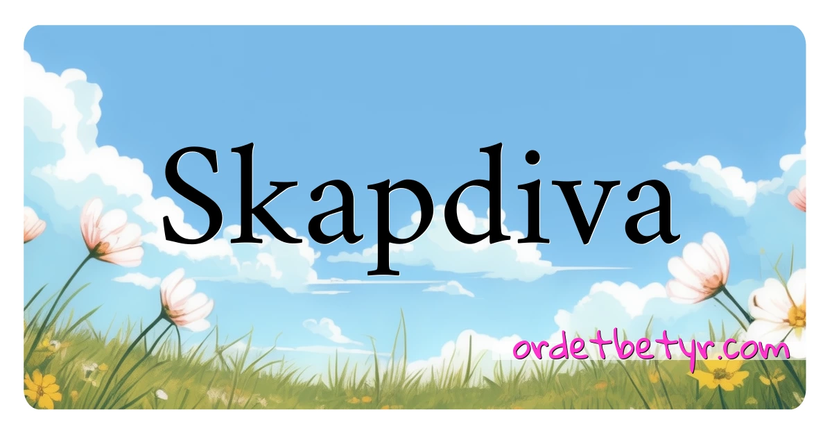 Skapdiva synonymer kryssord betyr forklaring og bruk