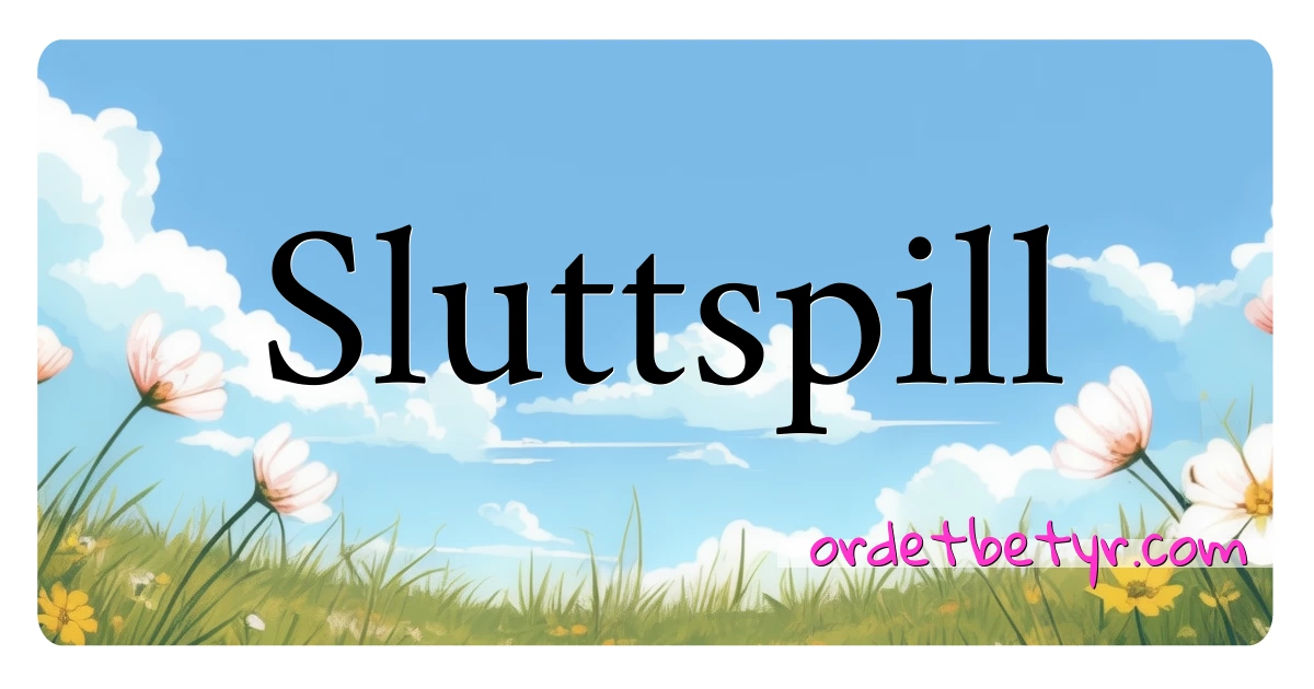 Sluttspill synonymer kryssord betyr forklaring og bruk