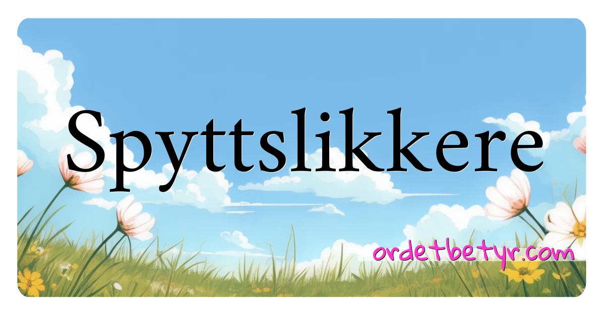 Spyttslikkere synonymer kryssord betyr forklaring og bruk